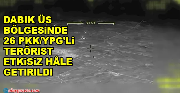 MSB, DABIK ÜS BÖLGESİNDE 26 PKK/YPG