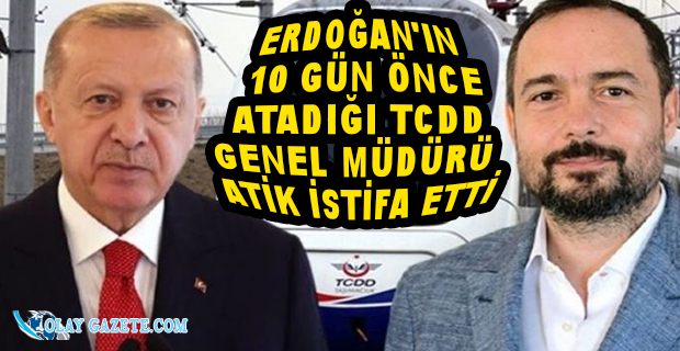 TCDD GENEL MÜDÜRÜ ATİK, İSTİFA ETTİ