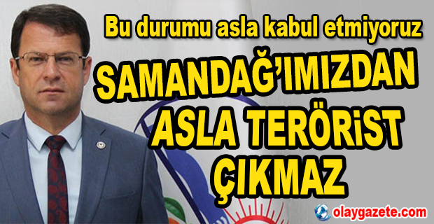 ERYILMAZ : “SAMANDAĞ’IMIZDAN ASLA TERÖRİST ÇIKMAZ”