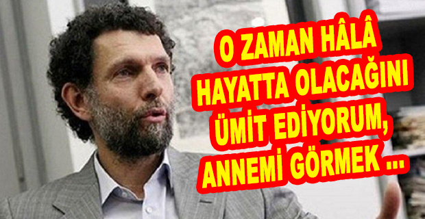 OSMAN KAVALA: CEZAEVİNDEN ÇIKINCA YAPACAĞIM İLK ŞEY...