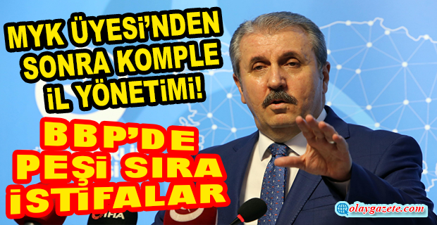 MYK ÜYESİ’NDEN SONRA KOMPLE İL YÖNETİMİ! BBP’DE PEŞİ SIRA İSTİFALAR