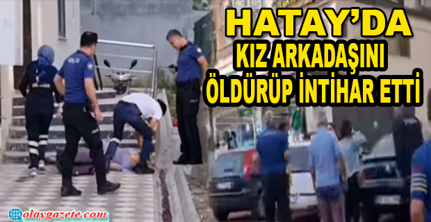 HATAY’DA KIZ ARKADAŞINI ÖLDÜRÜP İNTİHAR ETTİ