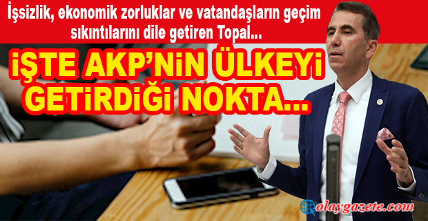 CHP’Lİ TOPAL:GÜNDE 300 ‘İŞ ARIYORUM’ TELEFONU GELİYOR!