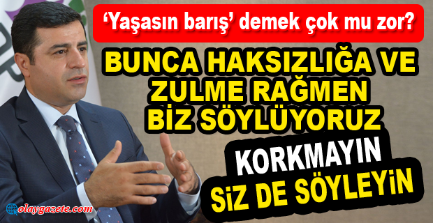 SELAHATTİN DEMİRTAŞ: SAVAŞI DESTEKLEMEYENLERİ VATAN HAİNİ İLAN EDECEKLER...