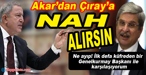 HULUSİ AKAR’IN ‘NAH’ SÖZÜ MECLİS TUTANAKLARINDA SANSÜRLENDİ