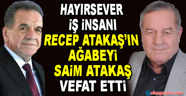 ATAKAŞ AİLESİNİN ACI KAYBI RECEP ATAKAŞ’IN AĞABEYİ VEFAT ETTİ    