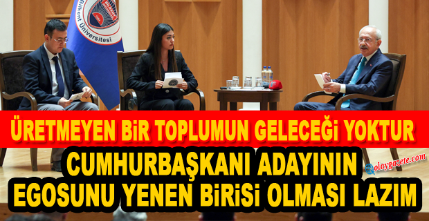 KILIÇDAROĞLU: CUMHURBAŞKANI ADAYI, EGOSUNUN ESİRİ OLMAYACAK