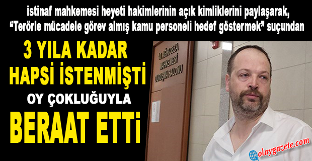 İSTİNAF MAHKEMESİ HEYETİ HAKİMLERİNİ HEDEF GÖSTERDİĞİ İDDİASIYLA YARGILANAN FATİH TEZCAN, OY ÇOKLUĞUYLA BERAAT ETTİ