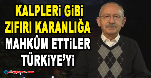 KILIÇDAROĞLU: TÜRKİYE’NİN SABAHLARINI KARANLIĞA BOĞDULAR. GERÇEKTEN DE BU BİR TRAJEDİDİR… 