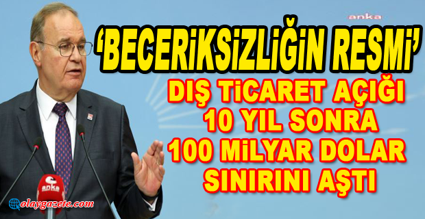 FAİK ÖZTRAK: DIŞ TİCARET AÇIĞI 10 YIL SONRA, 100 MİLYAR DOLAR SINIRINI AŞTI