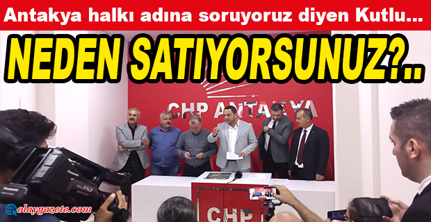  CHP ANTAKYA TAŞINMAZLARIN SATIŞINA KARŞI ÇIKTI:  HUKUKİ SÜRECİ BAŞLATIYORUZ