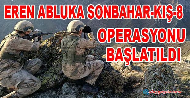 “EREN ABLUKA SONBAHAR-KIŞ-8 OPERASYONU” BAŞLATILDI