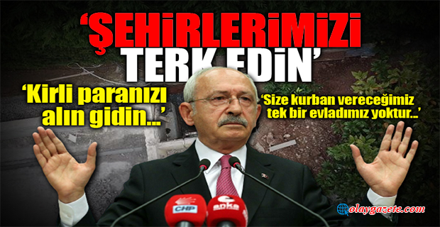 KILIÇDAROĞLU: DÜNYANIN NE KADAR MAFYA PİSLİĞİ VARSA PARALARI İLE BİRLİKTE ŞEHİRLERİMİZE GELDİ