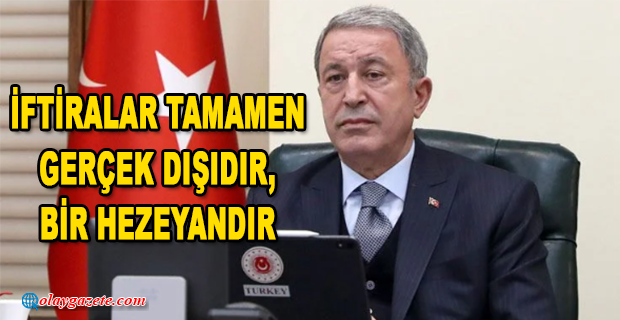 BAKAN AKAR: TÜRK SİLAHLI KUVVETLERİ’NİN KİMYASAL KULLANDIĞI VE BENZERİ DÜŞMANCA İFTİRALAR TAMAMEN GERÇEK DIŞIDIR, BİR HEZEYANDIR