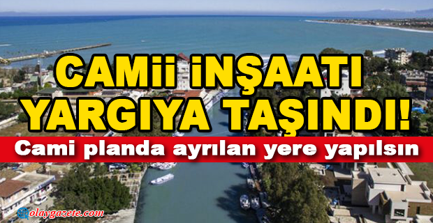 CAMİİ İNŞAATI YARGIYA TAŞINDI!
