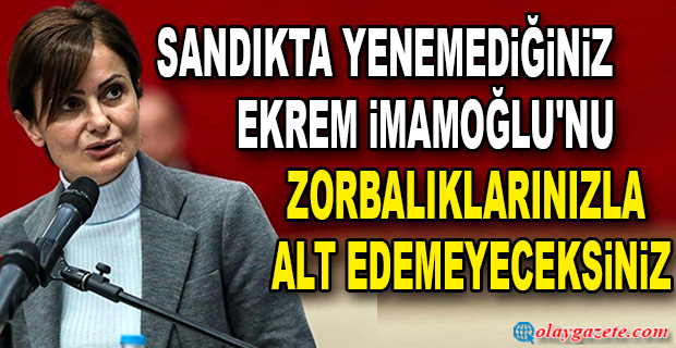 CANAN KAFTANCIOĞLU: SANDIKTA YENEMEDİĞİNİZ EKREM İMAMOĞLU