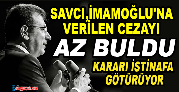 SAVCI İMAMOĞLU KARARINI İSTİNAF
