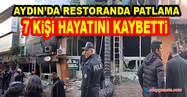 AYDIN’DA RESTORANDA PATLAMA: 7 KİŞİ HAYATINI KAYBETTİ
