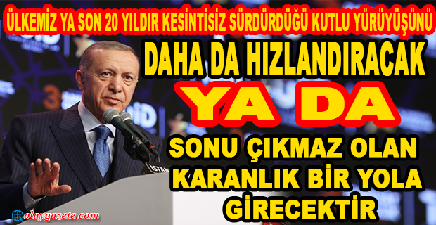 ERDOĞAN: TÜRKİYE, BU SEÇİMLERDE SADECE GELECEK 5 YILININ DEĞİL, GELECEK 25 YILININ, 50 YILININ, HATTA 100 YILININ NASIL OLACAĞINA KARAR VERECEK