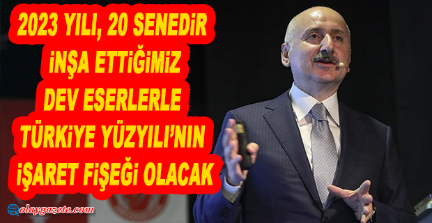 BAKAN KARAİSMAİLOĞLU: BİZİ TÜRKİYE YÜZYILI’NA ULAŞTIRACAK ESERLERİMİZİ BİR BİR İNŞA ETTİK