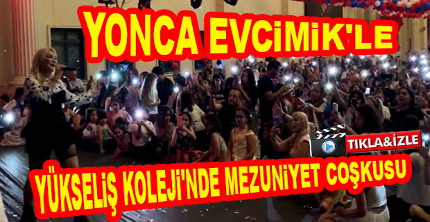 ÜNLÜ ŞARKICI YONCA EVCİMİK YÜKSELİŞ KOLEJİNDE!