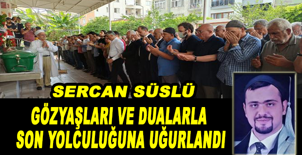 SERCAN SÜSLÜ SON YOLCULUĞUNA UĞURLANDI…