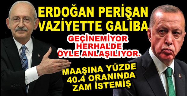 KILIÇDAROĞLU: ERDOĞAN MAAŞINA ZAM İSTEMİŞ, GÜYA ÜCRETLİ ROLÜ OYNUYOR