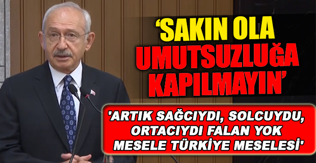 KILIÇDAROĞLU: TÜRKİYE