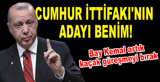 ERDOĞAN CUMHUR İTTİFAKI ADAYININ KENDİSİ OLDUĞUNU RESMEN AÇIKLADI
