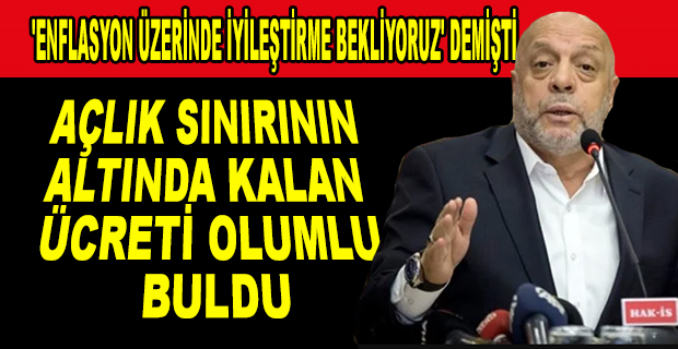 ASGARİ ÜCRET ENFLASYON ÜZERİNDE OLSUN DİYEN HAK-İŞ