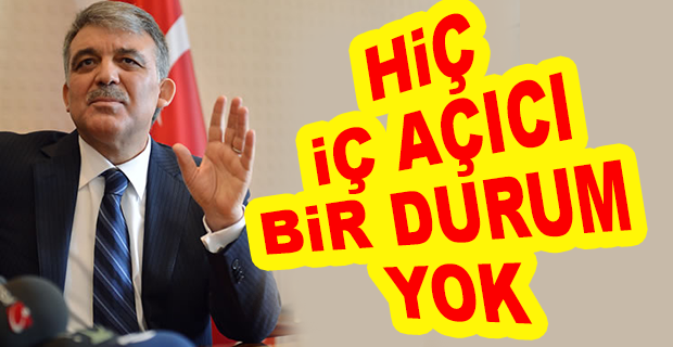 ABDULLAH GÜL ORTAYA ÇIKTI