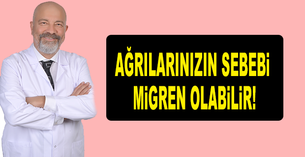 AĞRILARINIZIN SEBEBİ MİGREN OLABİLİR!