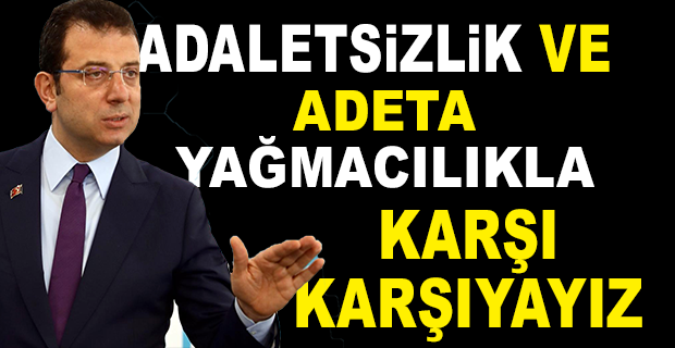 İMAMOĞLU: BİRİLERİNİN CEPLERİ DOLDURULMUŞ