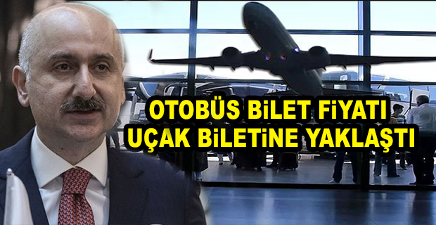 BAKAN KARAİSMAİLOĞLU: OTOBÜS BİLET FİYATI UÇAK BİLETİNE YAKLAŞTI