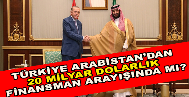 ‘TÜRKİYE SUUDİ ARABİSTAN’DAN 20 MİLYAR DOLAR İSTEDİ’ İDDİASI