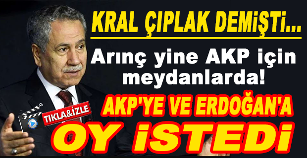 BÜLENT ARINÇ, BU KEZ AKP İÇİN OY İSTEDİ: ERDOĞAN
