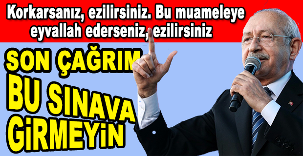 KILIÇDAROĞLU: ERDOĞAN, RENCİDE EDİCİ SINAVI KABUL ETMEYEN ÖĞRETMENLERE ABA ALTINDAN SOPA GÖSTERMİŞTİR.