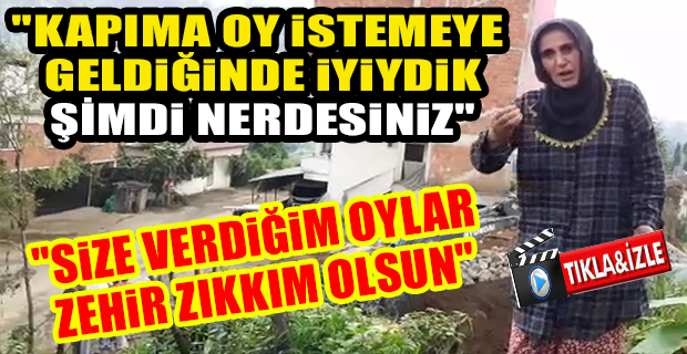 ARAZİSİ İSTİMLAK EDİLEN VE AHIRI YIKILAN RİZELİ KEZBAN YILMAZ: “SİZE VERDİĞİM OY HARAM OLSUN, ZEHİR ZIKKIM OLSUN”