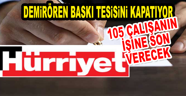 DEMİRÖREN HOLDİNG, BASKI TESİSİ İSTANBUL DPC’Yİ KAPATARAK 105 ÇALIŞANIN İŞ AKTİNİ FESHEDECEĞİNİ DUYURDU