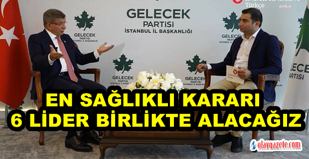 DAVUTOĞLU: “HERHANGİ BİR GENEL BAŞKANIN KENDİ ADAYLIKLARI YA DA MASA DIŞINDAN BİR ADAYLIK MASADA GÜNDEME GELMEDİ”