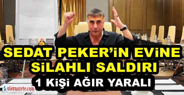 SEDAT PEKER’İN EVİNE SİLAHLI SALDIRI, 1 KİŞİ AĞIR YARALI