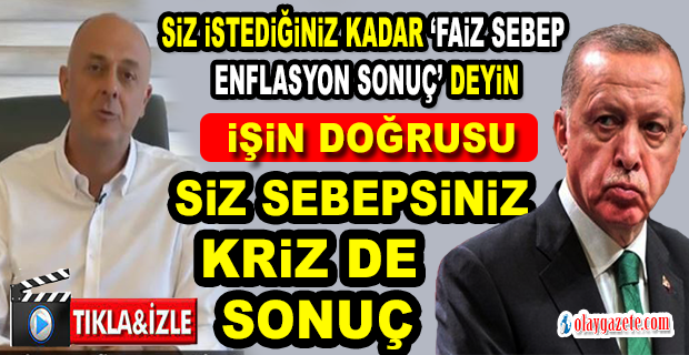 ÜMİT ÖZLALE: SAYIN ERDOĞAN, SİZ İSTEDİĞİNİZ KADAR ‘FAİZ SEBEP, ENFLASYON SONUÇ’ DEYİN