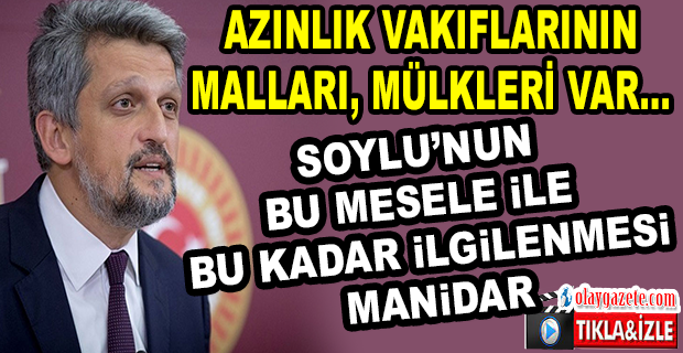 GARO PAYLAN: “AZINLIK VAKIFLARININ MALLARI, MÜLKLERİ VAR…