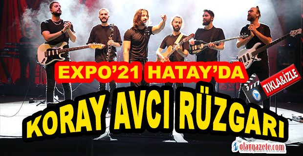 KORAY AVCI, ŞARKILARINI EXPO’21 HATAY İÇİN SESLENDİRDİ