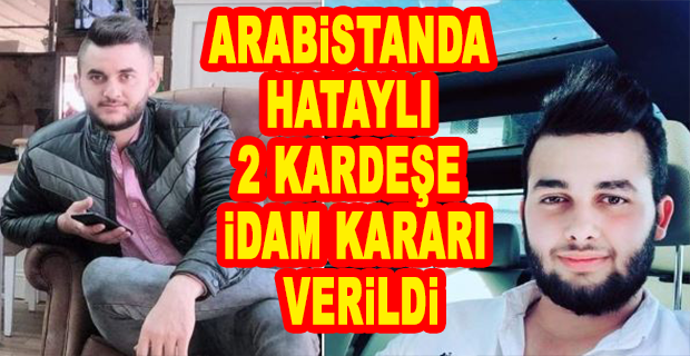 ARABİSTANDA HATAYLI 2 KARDEŞE İDAM KARARI VERİLDİ