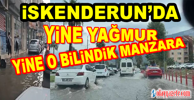 İSKENDERUN’DA SAĞANAK YOLLARI GÖLE ÇEVİRDİ