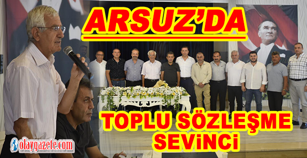 ARSUZ’DA TOPLU SÖZLEŞME SEVİNCİ
