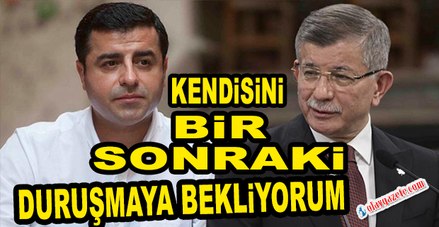 DAVUTOĞLU’NUN DEMİRTAŞ ŞİKÂYETİNİ GERİ ÇEKMEDİĞİ ORTAYA ÇIKTI