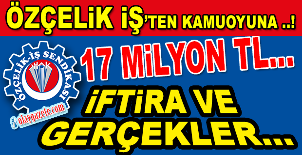 ÖZÇELİK İŞ’TEN KAMUOYUNA ..!