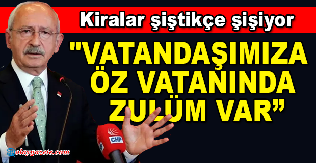 KILIÇDAROĞLU:EV KİRALARINDAKİ ARTIŞA İLİŞKİN AÇIKLAMA YAPTI